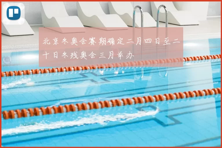 北京冬奥会赛期确定二月四日至二十日冬残奥会三月举办