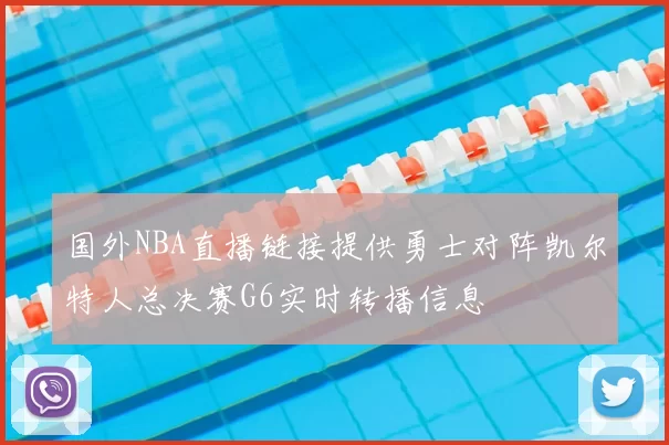 国外NBA直播链接提供勇士对阵凯尔特人总决赛G6实时转播信息