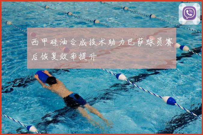 西甲硅油合成技术助力巴萨球员赛后恢复效率提升