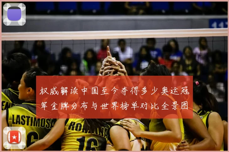 权威解读中国至今夺得多少奥运冠军金牌分布与世界榜单对比全景图