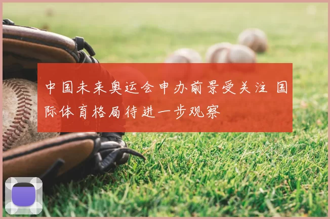 中国未来奥运会申办前景受关注 国际体育格局待进一步观察
