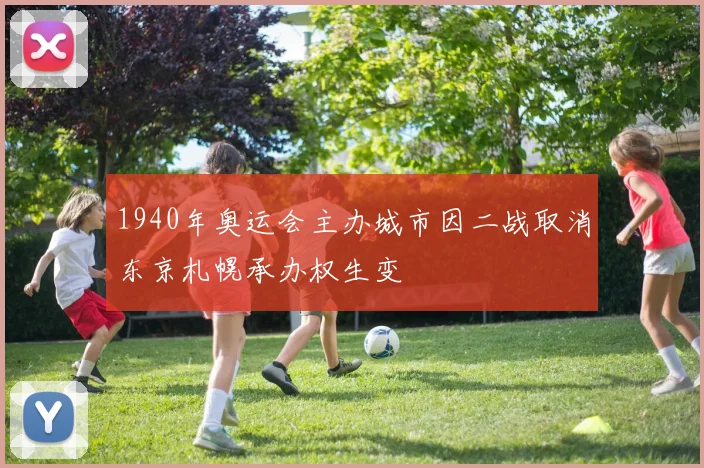 1940年奥运会主办城市因二战取消东京札幌承办权生变