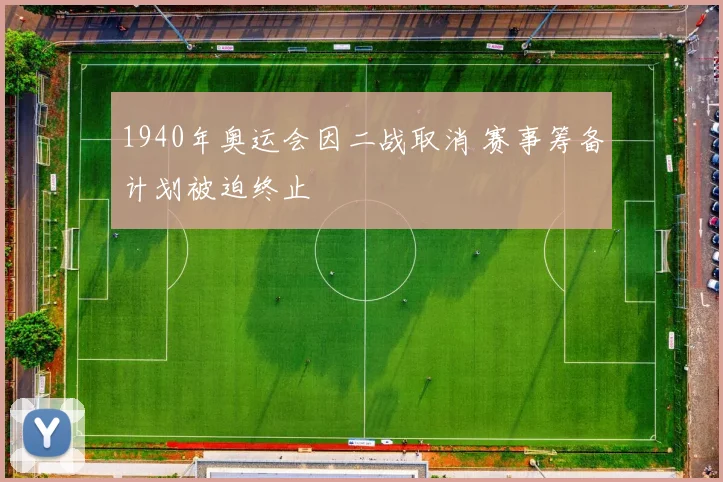 1940年奥运会因二战取消 赛事筹备计划被迫终止