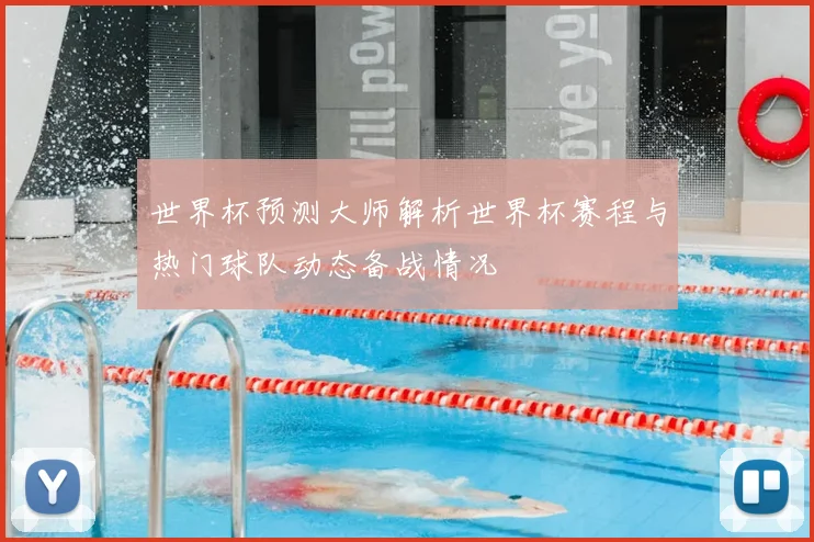 世界杯预测大师解析世界杯赛程与热门球队动态备战情况