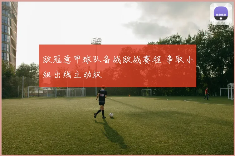 欧冠意甲球队备战欧战赛程 争取小组出线主动权