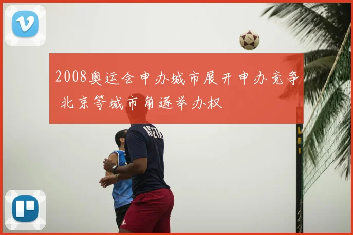 2008奥运会申办城市展开申办竞争 北京等城市角逐举办权
