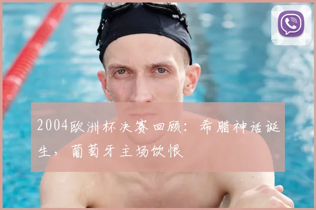 2004欧洲杯决赛回顾:希腊神话诞生,葡萄牙主场饮恨