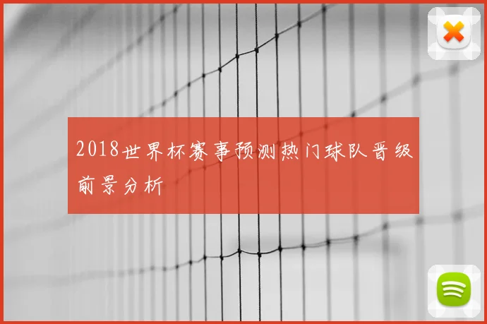 2018世界杯赛事预测热门球队晋级前景分析