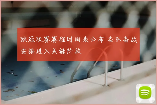 欧冠联赛赛程时间表公布 各队备战安排进入关键阶段