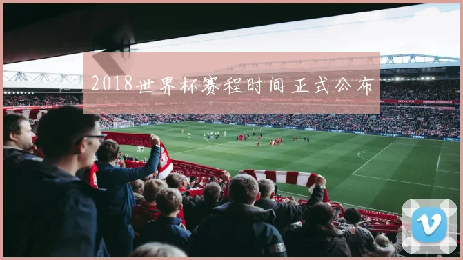 2018世界杯赛程时间正式公布